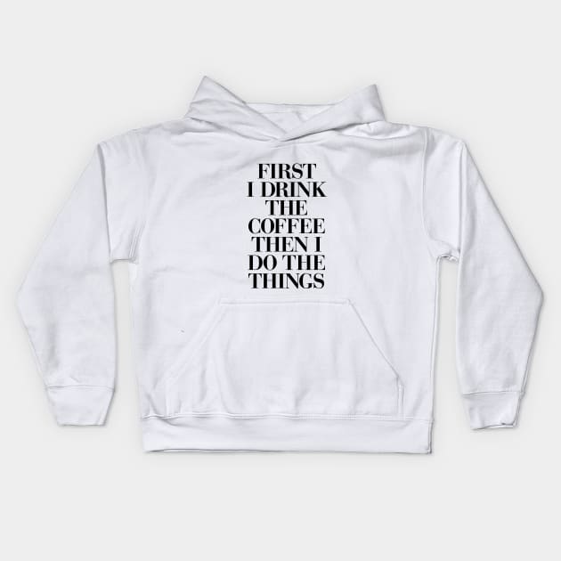 First I Drink the Coffee Then I Do the Things in Black and White Kids Hoodie by MotivatedType